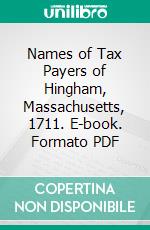Names of Tax Payers of Hingham, Massachusetts, 1711. E-book. Formato PDF ebook