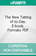 The New Tatting of to-Day. E-book. Formato PDF ebook