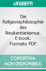 Die Religionsphilosophie des Neukantianismus. E-book. Formato PDF ebook di Johannes Hessen