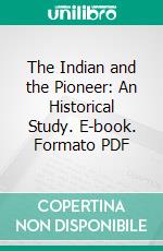 The Indian and the Pioneer: An Historical Study. E-book. Formato PDF ebook