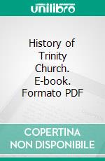 History of Trinity Church. E-book. Formato PDF ebook di Mary E. Mixer