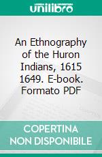 An Ethnography of the Huron Indians, 1615 1649. E-book. Formato PDF ebook