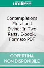 Contemplations Moral and Divine: In Two Parts. E-book. Formato PDF ebook di Matthew Hale