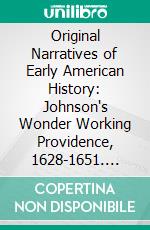 Original Narratives of Early American History: Johnson's Wonder Working Providence, 1628-1651. E-book. Formato PDF ebook