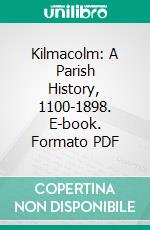 Kilmacolm: A Parish History, 1100-1898. E-book. Formato PDF ebook