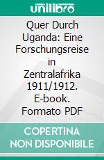 Quer Durch Uganda: Eine Forschungsreise in Zentralafrika 1911/1912. E-book. Formato PDF ebook