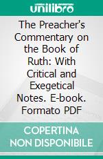 The Preacher's Commentary on the Book of Ruth: With Critical and Exegetical Notes. E-book. Formato PDF ebook