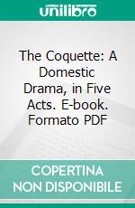 The Coquette: A Domestic Drama, in Five Acts. E-book. Formato PDF ebook di Robert Josselyn