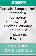 Toussaint-Langenscheidt Method: A Complete Hebrew-English Pocket-Dictionary To The Old Testament. E-book. Formato PDF ebook di Karl Feyerabend