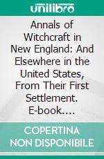 Annals of Witchcraft in New England: And Elsewhere in the United States, From Their First Settlement. E-book. Formato PDF