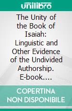 The Unity of the Book of Isaiah: Linguistic and Other Evidence of the Undivided Authorship. E-book. Formato PDF ebook di Letitia D. Jeffreys