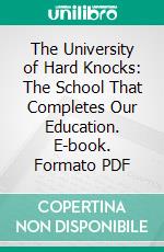 The University of Hard Knocks: The School That Completes Our Education. E-book. Formato PDF ebook di Ralph Albert Parlette