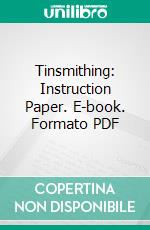 Tinsmithing: Instruction Paper. E-book. Formato PDF ebook di William Neubecker