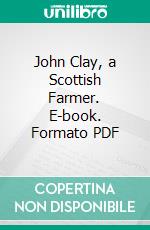 John Clay, a Scottish Farmer. E-book. Formato PDF ebook