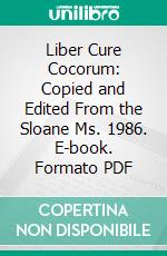 Liber Cure Cocorum: Copied and Edited From the Sloane Ms. 1986. E-book. Formato PDF ebook di Richard Morris