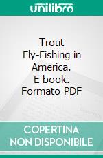 Trout Fly-Fishing in America. E-book. Formato PDF ebook di Charles Zibeon Southard