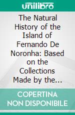 The Natural History of the Island of Fernando De Noronha: Based on the Collections Made by the British Museum Expedition in 1887; From the Journal of the Linnean Society, 1890. E-book. Formato PDF ebook di Henry Nicholas Ridley