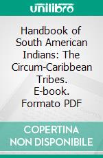 Handbook of South American Indians: The Circum-Caribbean Tribes. E-book. Formato PDF ebook