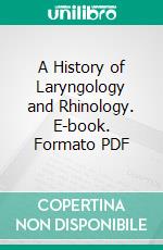 A History of Laryngology and Rhinology. E-book. Formato PDF