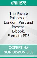 The Private Palaces of London: Past and Present. E-book. Formato PDF ebook