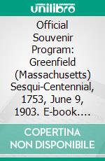 Official Souvenir Program: Greenfield (Massachusetts) Sesqui-Centennial, 1753, June 9, 1903. E-book. Formato PDF ebook