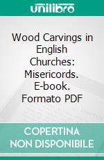 Wood Carvings in English Churches: Misericords. E-book. Formato PDF