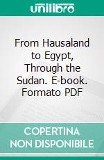 From Hausaland to Egypt, Through the Sudan. E-book. Formato PDF ebook di Hermann Karl Wilhelm Kumm