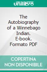 The Autobiography of a Winnebago Indian. E-book. Formato PDF