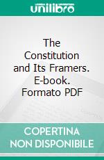 The Constitution and Its Framers. E-book. Formato PDF ebook