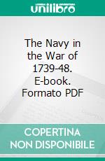 The Navy in the War of 1739-48. E-book. Formato PDF ebook di H. W. Richmond