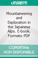 Mountaineering and Exploration in the Japanese Alps. E-book. Formato PDF