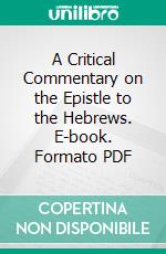 A Critical Commentary on the Epistle to the Hebrews. E-book. Formato PDF ebook