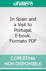 In Spain and a Visit to Portugal. E-book. Formato PDF ebook