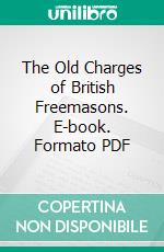 The Old Charges of British Freemasons. E-book. Formato PDF ebook di William James Hughan