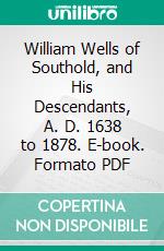 William Wells of Southold, and His Descendants, A. D. 1638 to 1878. E-book. Formato PDF ebook