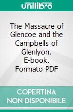 The Massacre of Glencoe and the Campbells of Glenlyon. E-book. Formato PDF ebook