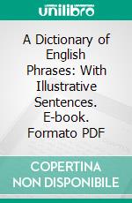 A Dictionary of English Phrases: With Illustrative Sentences. E-book. Formato PDF ebook