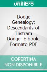 Dodge Genealogy: Descendants of Tristram Dodge. E-book. Formato PDF ebook di Theron Royal Woodward