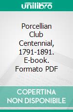 Porcellian Club Centennial, 1791-1891. E-book. Formato PDF ebook