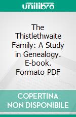 The Thistlethwaite Family: A Study in Genealogy. E-book. Formato PDF