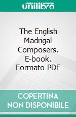 The English Madrigal Composers. E-book. Formato PDF ebook di Edmund Horace Fellowes