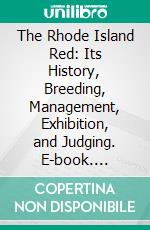 The Rhode Island Red: Its History, Breeding, Management, Exhibition, and Judging. E-book. Formato PDF ebook