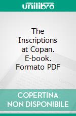 The Inscriptions at Copan. E-book. Formato PDF ebook