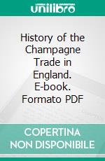 History of the Champagne Trade in England. E-book. Formato PDF