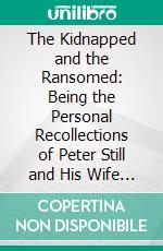 The Kidnapped and the Ransomed: Being the Personal Recollections of Peter Still and His Wife 'Vina,' After Forty Years of Slavery. E-book. Formato PDF