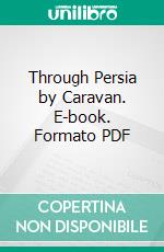 Through Persia by Caravan. E-book. Formato PDF ebook