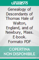 Genealogy of Descendants of Thomas Hale of Walton, England, and of Newbury, Mass. E-book. Formato PDF ebook di Robert Safford Hale