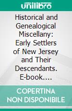 Historical and Genealogical Miscellany: Early Settlers of New Jersey and Their Descendants. E-book. Formato PDF ebook