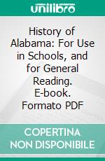 History of Alabama: For Use in Schools, and for General Reading. E-book. Formato PDF ebook di John William Beverly