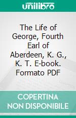 The Life of George, Fourth Earl of Aberdeen, K. G., K. T. E-book. Formato PDF ebook di Frances Campbell Balfour